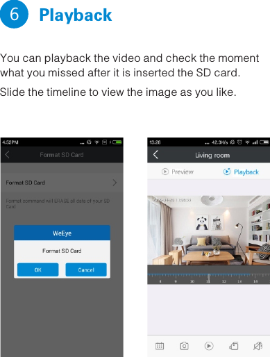   Playback   6 You can playback the video and check the moment what you missed after it is inserted the SD card. Slide the timeline to view the image as you like. 