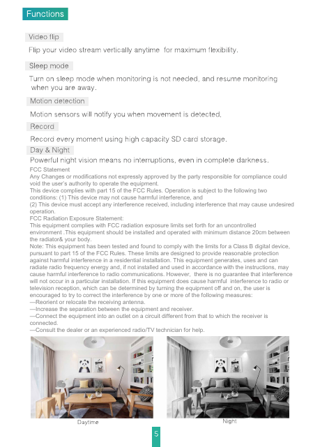 FCC Statement Any Changes or modifications not expressly approved by the party responsible for compliance could void the user’s authority to operate the equipment.   This device complies with part 15 of the FCC Rules. Operation is subject to the following two conditions: (1) This device may not cause harmful interference, and  (2) This device must accept any interference received, including interference that may cause undesired operation.  FCC Radiation Exposure Statement:This equipment complies with FCC radiation exposure limits set forth for an uncontrolled environment .This equipment should be installed and operated with minimum distance 20cm between the radiator&amp; your body.   Note: This equipment has been tested and found to comply with the limits for a Class B digital device, pursuant to part 15 of the FCC Rules. These limits are designed to provide reasonable protection against harmful interference in a residential installation. This equipment generates, uses and can radiate radio frequency energy and, if not installed and used in accordance with the instructions, may cause harmful interference to radio communications. However,  there is no guarantee that interference will not occur in a particular installation. If this equipment does cause harmful  interference to radio or television reception, which can be determined by turning the equipment off and on, the user is  encouraged to try to correct the interference by one or more of the following measures:   —Reorient or relocate the receiving antenna.—Increase the separation between the equipment and receiver.—Connect the equipment into an outlet on a circuit different from that to which the receiver is connected.   —Consult the dealer or an experienced radio/TV technician for help.  