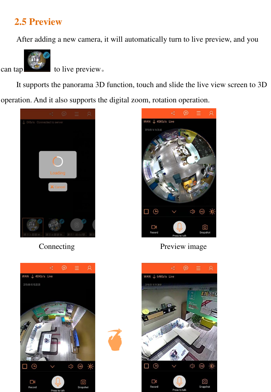   2.5 Preview After adding a new camera, it will automatically turn to live preview, and you can tap   to live preview。 It supports the panorama 3D function, touch and slide the live view screen to 3D operation. And it also supports the digital zoom, rotation operation.                    Connecting                                  Preview image           