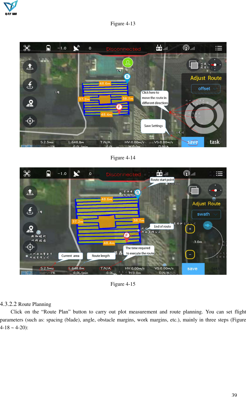  39  Figure 4-13   Figure 4-14  Figure 4-15  4.3.2.2 Route Planning Click  on  the  “Route  Plan”  button  to  carry  out  plot  measurement  and  route  planning.  You  can  set  flight parameters (such as: spacing (blade), angle, obstacle margins, work margins, etc.), mainly in three steps (Figure 4-18 ~ 4-20): 