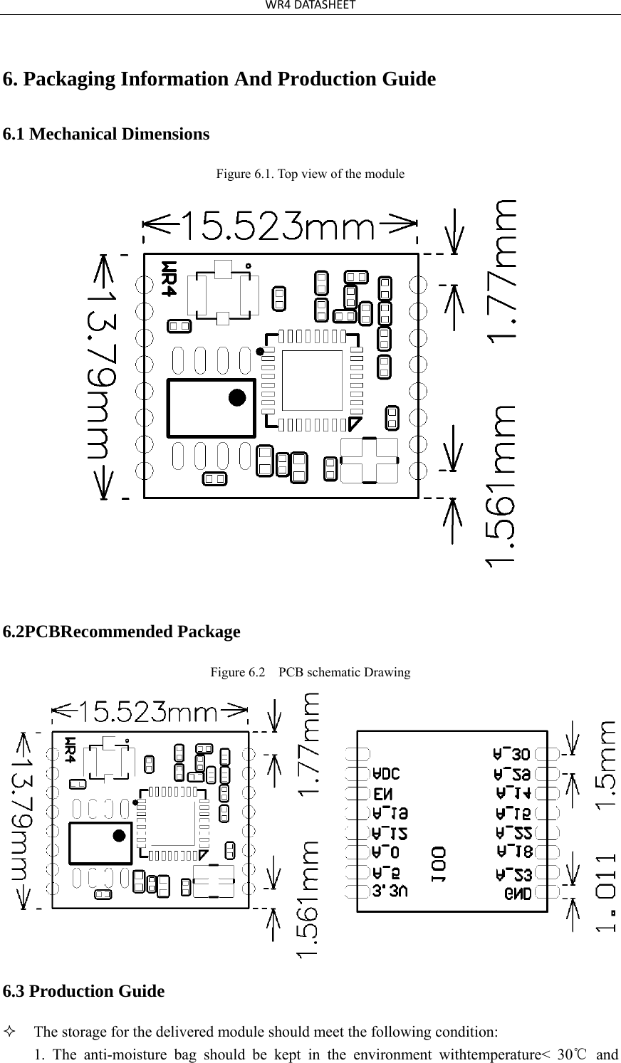 WR4DATASHEET6. Packaging Information And Production Guide6.1 Mechanical Dimensions Figure 6.1. Top view of the module 6.2PCBRecommended Package Figure 6.2    PCB schematic Drawing 6.3 Production Guide The storage for the delivered module should meet the following condition:1. The anti-moisture bag should be kept in the environment withtemperature&lt; 30℃ and