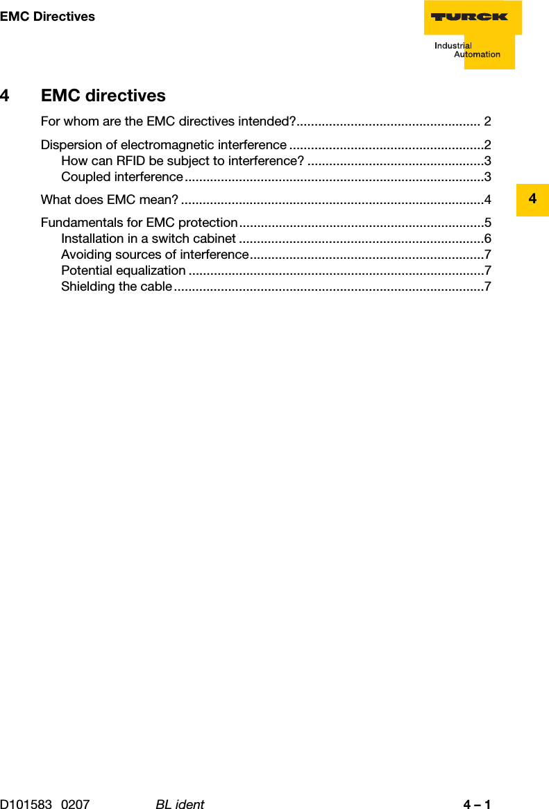 4 – 1EMC DirectivesD101583 0207 BL ident44 EMC directivesFor whom are the EMC directives intended?................................................... 2Dispersion of electromagnetic interference ......................................................2How can RFID be subject to interference? .................................................3Coupled interference...................................................................................3What does EMC mean? ....................................................................................4Fundamentals for EMC protection....................................................................5Installation in a switch cabinet ....................................................................6Avoiding sources of interference.................................................................7Potential equalization ..................................................................................7Shielding the cable......................................................................................7