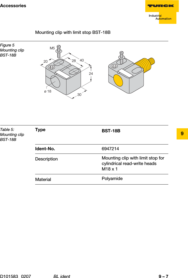 9 – 7AccessoriesD101583 0207 BL ident9Mounting clip with limit stop BST-18BFigure 5Mounting clip BST-18BTable 5:Mounting clip BST-18BType BST-18BIdent-No. 6947214Description Mounting clip with limit stop for cylindrical read-write heads M18 x 1Material Polyamideø 18243028 40M520