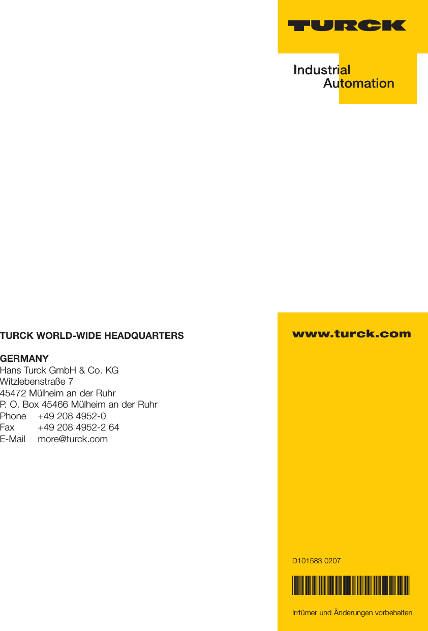 www.turck.com*D101583ßß0207*D101583 0207Irrtümer und Änderungen vorbehaltenTURCK WORLD-WIDE HEADQUARTERSGERMANY Hans Turck GmbH &amp; Co. KGWitzlebenstraße 745472 Mülheim an der RuhrP. O. Box 45466 Mülheim an der RuhrPhone +49 208 4952-0Fax  +49 208 4952-2 64E-Mail more@turck.com