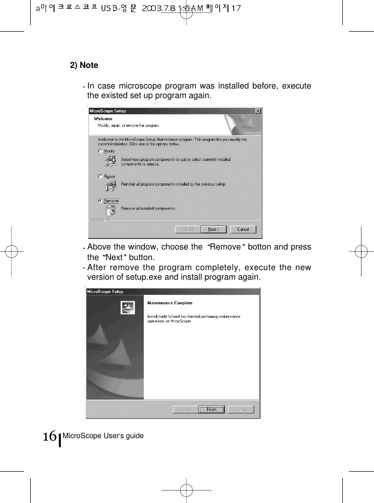 2) NoteIn case microscope program was installed before, executethe existed set up program again.Above the window, choose the  Remove botton and pressthe  Next button.After remove the program completely, execute the newversion of setup.exe and install program again.MicroScope User s guide16