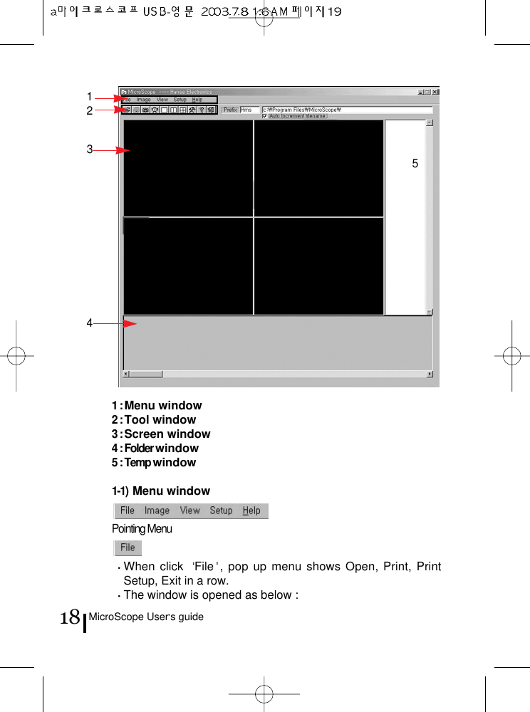 MicroScope User s guide181 : Menu window2 : Tool window3 : Screen window4 : Folder window5 : Temp window1-1)  Menu windowPointing MenuWhen click  File , pop up menu shows Open, Print, PrintSetup, Exit in a row.The window is opened as below :12345