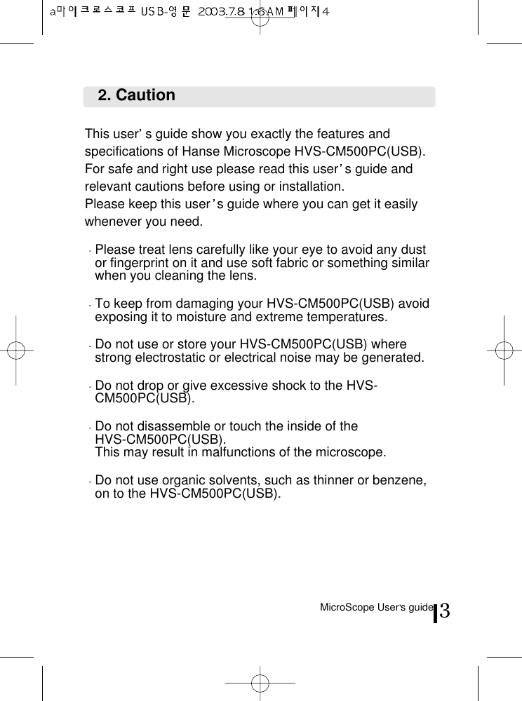 MicroScope User s guide 32. CautionThis user s guide show you exactly the features andspecifications of Hanse Microscope HVS-CM500PC(USB).For safe and right use please read this user s guide andrelevant cautions before using or installation.Please keep this user s guide where you can get it easilywhenever you need.Please treat lens carefully like your eye to avoid any dustor fingerprint on it and use soft fabric or something similarwhen you cleaning the lens.To keep from damaging your HVS-CM500PC(USB) avoidexposing it to moisture and extreme temperatures.Do not use or store your HVS-CM500PC(USB) wherestrong electrostatic or electrical noise may be generated.Do not drop or give excessive shock to the HVS-CM500PC(USB).Do not disassemble or touch the inside of the HVS-CM500PC(USB). This may result in malfunctions of the microscope.Do not use organic solvents, such as thinner or benzene,on to the HVS-CM500PC(USB).