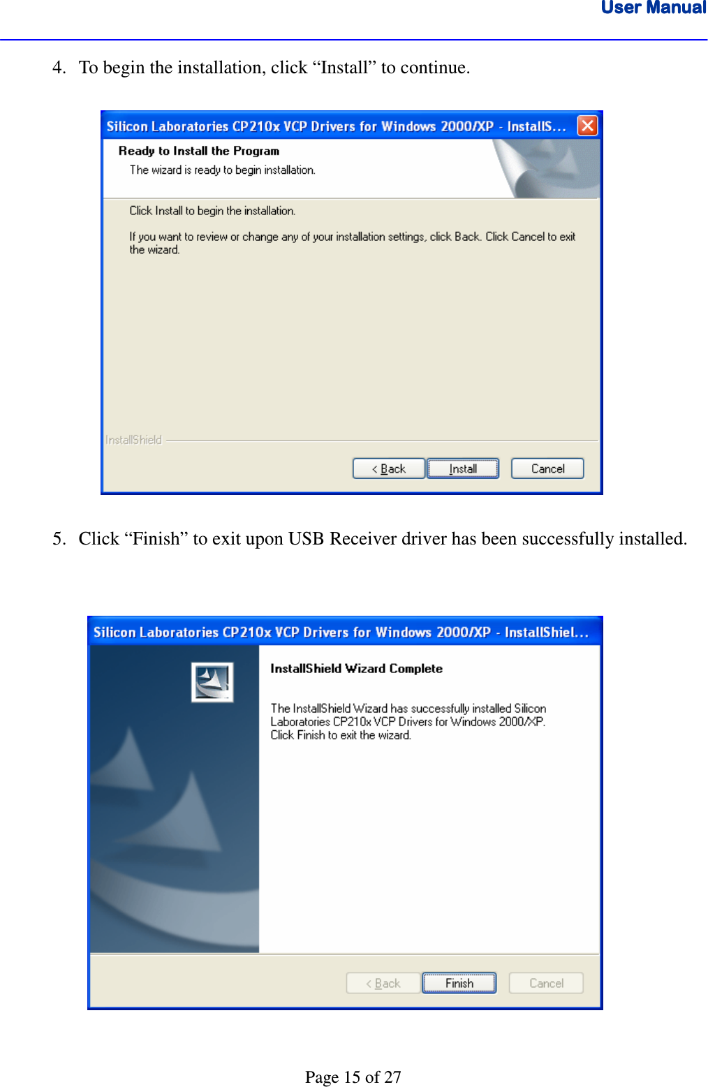 User ManualUser ManualUser ManualUser Manual      Page 15 of 27 4. To begin the installation, click “Install” to continue.                            5. Click “Finish” to exit upon USB Receiver driver has been successfully installed.                         