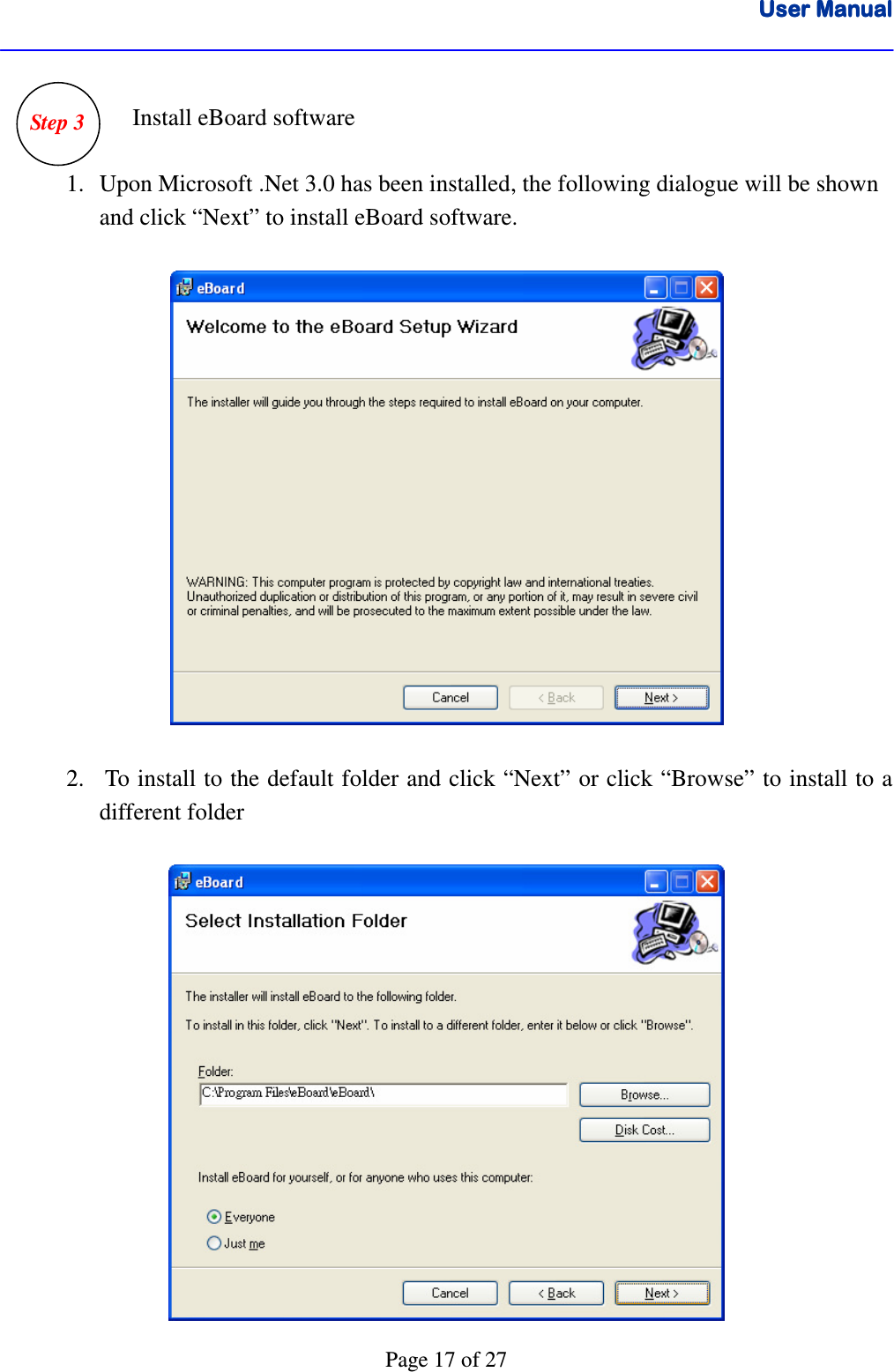 User ManualUser ManualUser ManualUser Manual      Page 17 of 27      Install eBoard software   1. Upon Microsoft .Net 3.0 has been installed, the following dialogue will be shown and click “Next” to install eBoard software.    2.  To install to the default folder and click “Next” or click “Browse” to install to a different folder    Step 3 