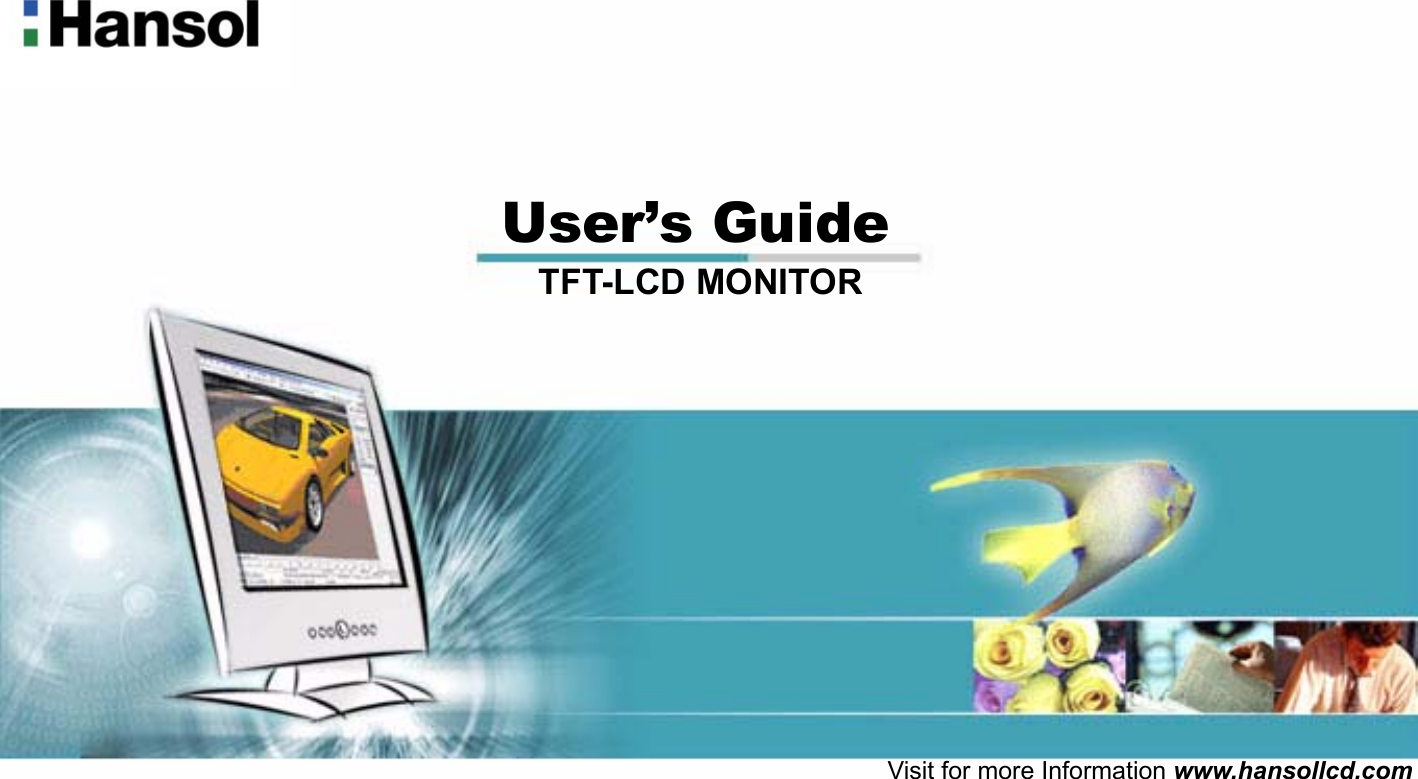                            User’s Guide                                                     TFT-LCD MONITOR      Visit for more Information www.hansollcd.com