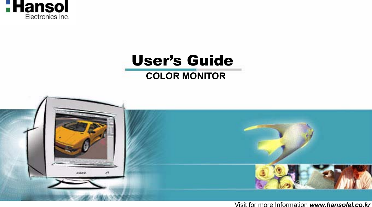                            User’s Guide                                                         COLOR MONITOR        Visit for more Information www.hansolel.co.kr