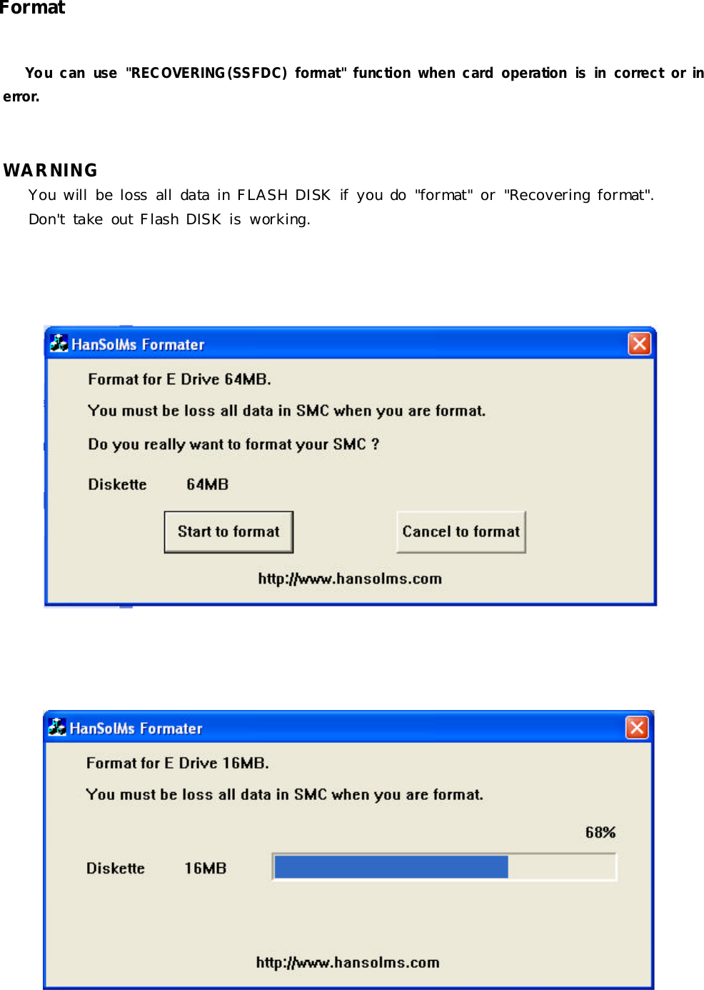 FormatYoucanuse&quot;RECOVERING(SSFDC)format&quot;functionwhencard operationisincorrectorinerror.WARNINGYouwill be loss all datainFLASHDISKifyoudo&quot;format&quot;or&quot;Recoveringformat&quot;.Don&apos;t takeoutFlashDISKisworking.