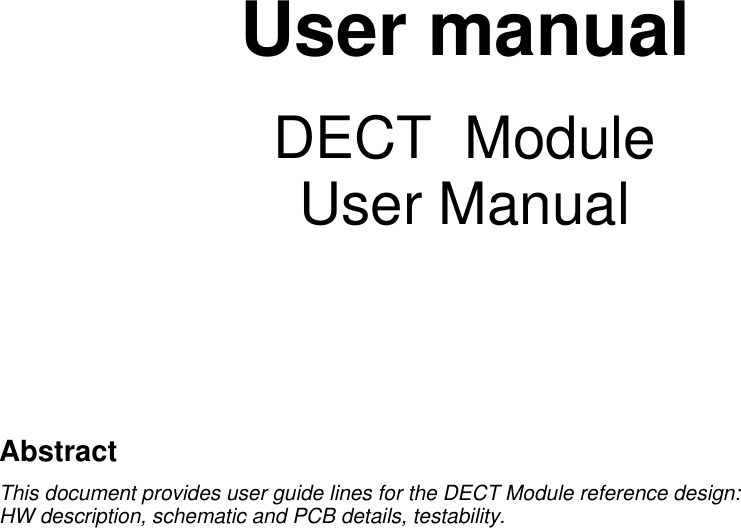                 User manual  DECT  Module  User Manual          Abstract  This document provides user guide lines for the DECT Module reference design:  HW description, schematic and PCB details, testability.  