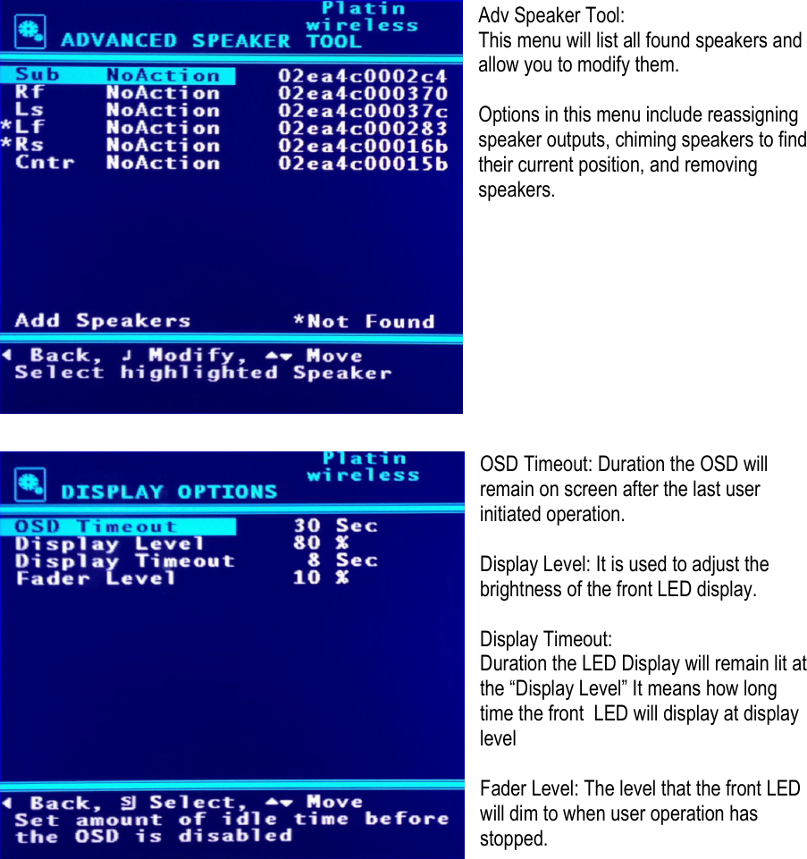 Adv Speaker Tool:  This menu will list all found speakers and allow you to modify them.  Options in this menu include reassigning speaker outputs, chiming speakers to find their current position, and removing speakers.           OSD Timeout: Duration the OSD will remain on screen after the last user initiated operation.  Display Level: It is used to adjust the brightness of the front LED display.  Display Timeout:  Duration the LED Display will remain lit at the “Display Level” It means how long time the front  LED will display at display level  Fader Level: The level that the front LED will dim to when user operation has stopped.             