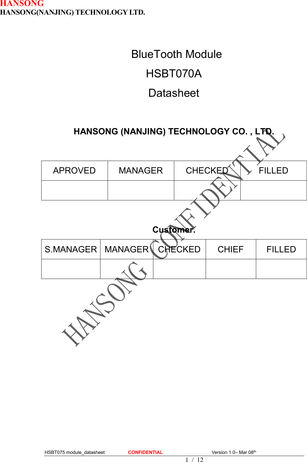 HANSONG                             HANSONG(NANJING) TECHNOLOGY LTD.  HSBT075 module_datasheet                    CONFIDENTIAL                                          Version 1.0– Mar 08th                                              1 / 12    BlueTooth Module HSBT070A Datasheet  HANSONG (NANJING) TECHNOLOGY CO. , LTD.  APROVED  MANAGER  CHECKED  FILLED      Customer. S.MANAGER MANAGER CHECKED CHIEF  FILLED           