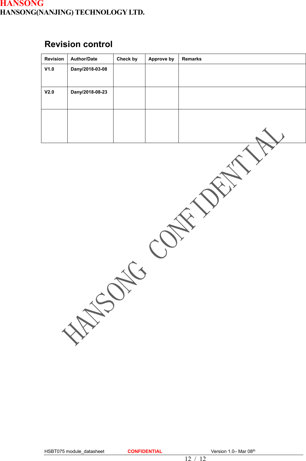 HANSONG                             HANSONG(NANJING) TECHNOLOGY LTD.  HSBT075 module_datasheet                    CONFIDENTIAL                                          Version 1.0– Mar 08th                                                                                         12  /  12  Revision control Revision Author/Date  Check by Approve by Remarks V1.0  Dany/2018-03-08       V2.0  Dany/2018-08-23                 