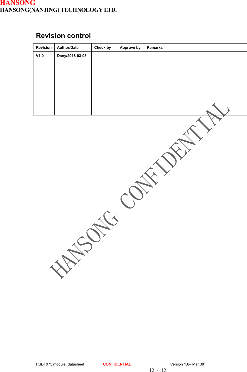 HANSONG                             HANSONG(NANJING) TECHNOLOGY LTD.  HSBT075 module_datasheet                    CONFIDENTIAL                                          Version 1.0– Mar 08th                                                                                         12  /  12  Revision control Revision Author/Date  Check by Approve by Remarks V1.0  Dany/2018-03-08                          
