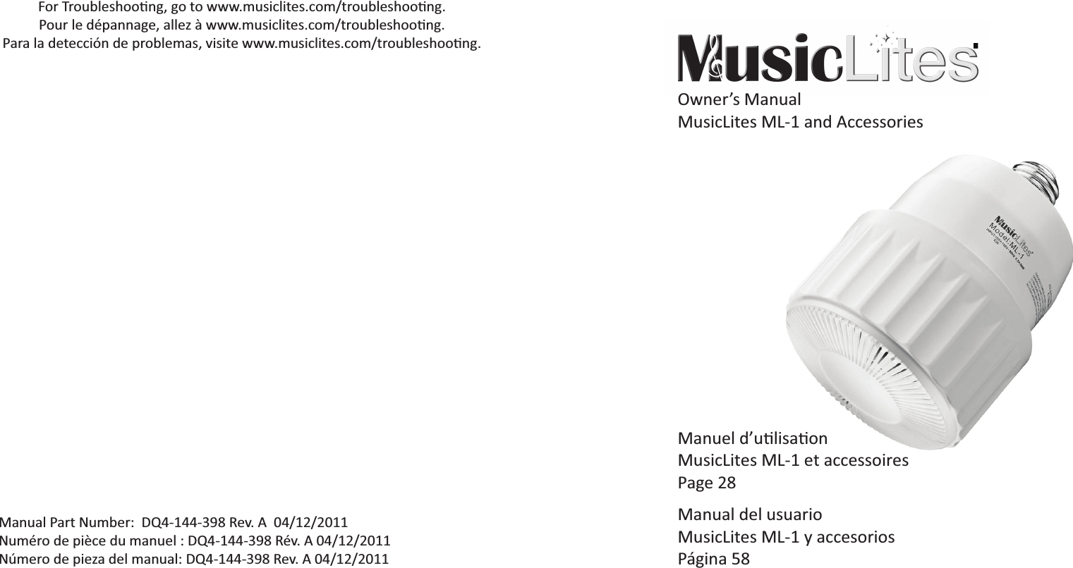 Owner’s ManualMusicLites ML-1 and AccessoriesManual Part Number:  DQ4-144-398 Rev. A  04/12/2011Numéro de pièce du manuel : DQ4-144-398 Rév. A 04/12/2011Número de pieza del manual: DQ4-144-398 Rev. A 04/12/2011Manual del usuarioMusicLites ML-1 y accesoriosPágina 58DĂŶƵĞůĚ͛ƵƟůŝƐĂƟŽŶMusicLites ML-1 et accessoiresPage 28&amp;ŽƌdƌŽƵďůĞƐŚŽŽƟŶŐ͕ŐŽƚŽǁǁǁ͘ŵƵƐŝĐůŝƚĞƐ͘ĐŽŵͬƚƌŽƵďůĞƐŚŽŽƟŶŐ͘WŽƵƌůĞĚĠƉĂŶŶĂŐĞ͕ĂůůĞǌăǁǁǁ͘ŵƵƐŝĐůŝƚĞƐ͘ĐŽŵͬƚƌŽƵďůĞƐŚŽŽƟŶŐ͘WĂƌĂůĂĚĞƚĞĐĐŝſŶĚĞƉƌŽďůĞŵĂƐ͕ǀŝƐŝƚĞǁǁǁ͘ŵƵƐŝĐůŝƚĞƐ͘ĐŽŵͬƚƌŽƵďůĞƐŚŽŽƟŶŐ͘