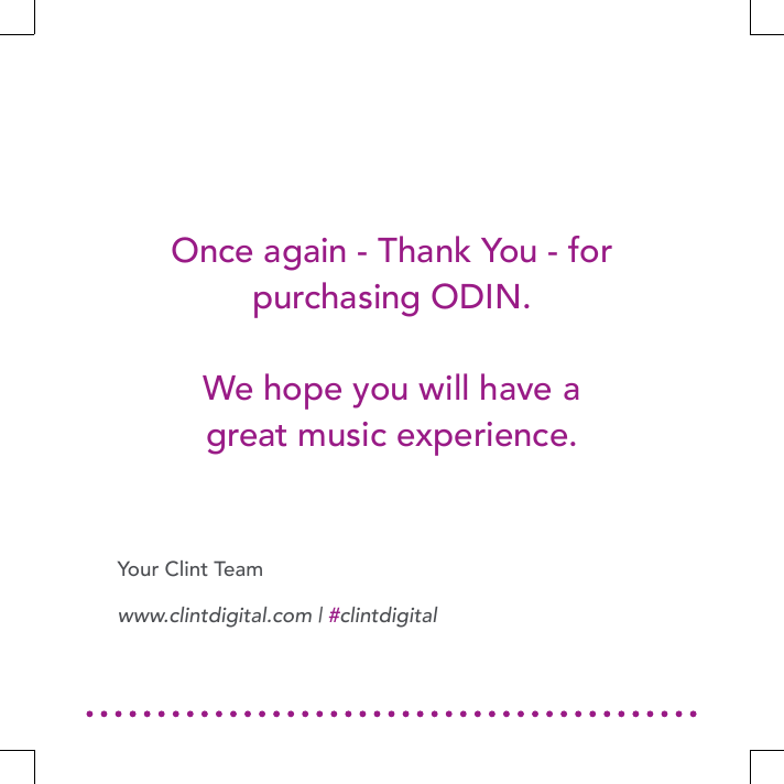 Once again - Thank You - for purchasing ODIN. We hope you will have a great music experience.Your Clint Teamwww.clintdigital.com | #clintdigital