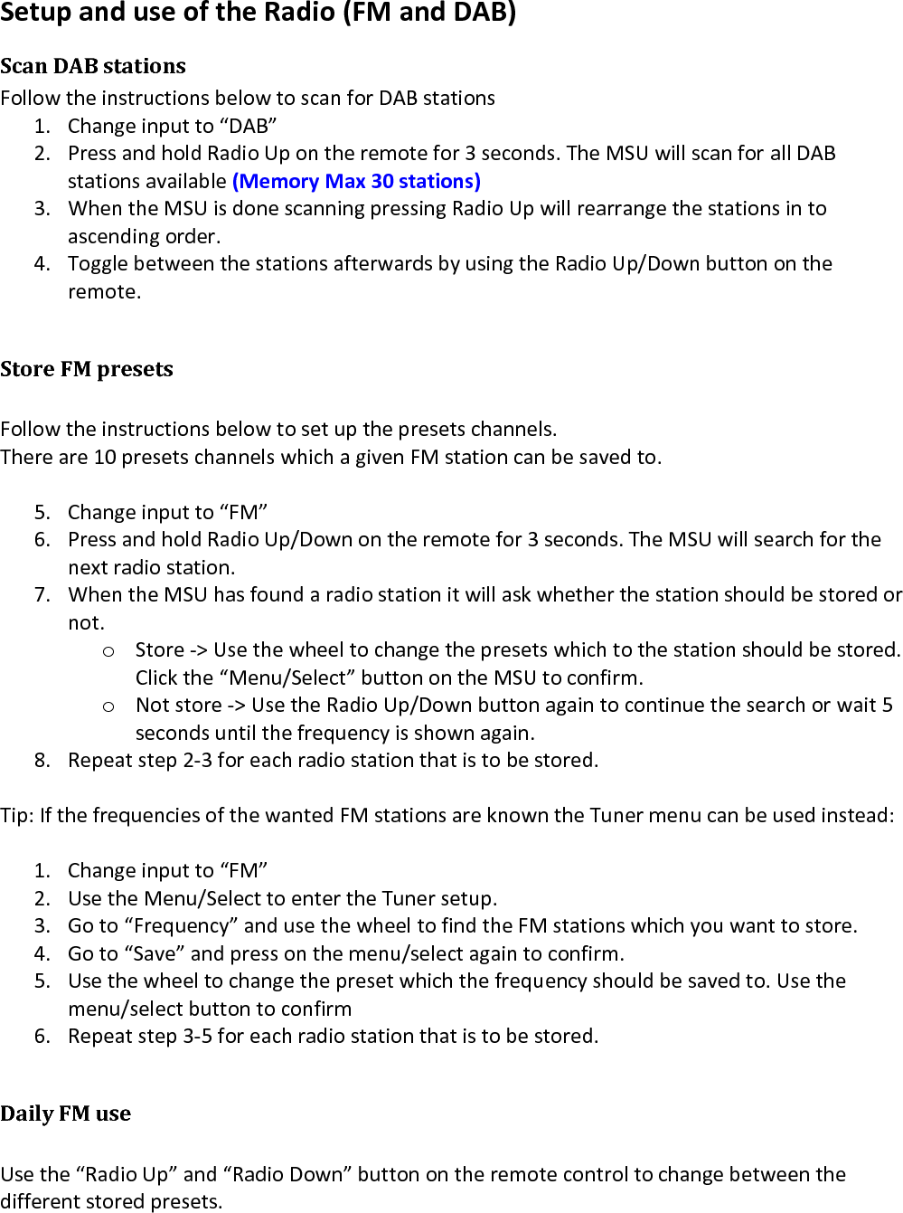 To listen to a radio station which is not stored as a preset, hold “Radio Up” or “Radio Down” for three seconds. The MSU will scan and find the next radio station. Skip the Store-option. Press and hold 3 seconds again to find another station     