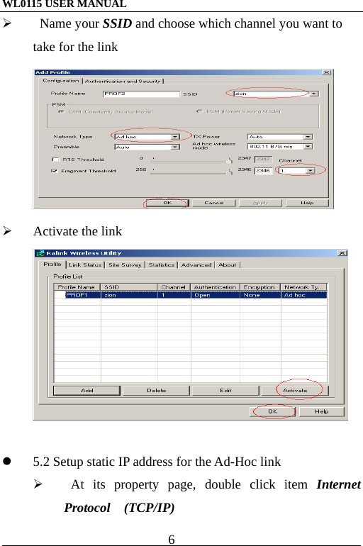 WL0115 USER MANUAL                          6                                                                                              Name your SSID and choose which channel you want to take for the link    Activate the link     5.2 Setup static IP address for the Ad-Hoc link    At its property page, double click item Internet Protocol  (TCP/IP) 