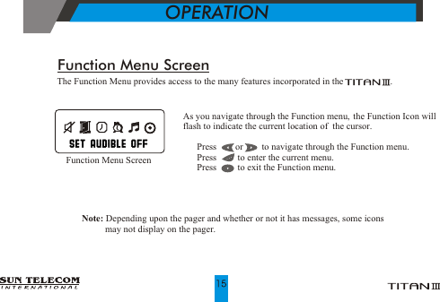 Function Menu ScreenOPERATION      As you navigate through the Function menu, the Function Icon willflash to indicate the current location of  the cursor.  Press        or        to navigate through the Function menu.  Press         to enter the current menu.  Press         to exit the Function menu. !!!             Function Menu ScreenThe Function Menu provides access to the many features incorporated in the                    .Note: Depending upon the pager and whether or not it has messages, some icons          may not display on the pager.