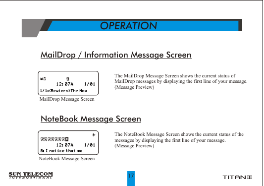 MailDrop / Information Message ScreenThe MailDrop Message Screen shows the current status of MailDrop messages by displaying the first line of your message. (Message Preview)NoteBook Message ScreenThe NoteBook Message Screen shows the current status of the messages by displaying the first line of your message. (Message Preview)MailDrop Message ScreenNoteBook Message ScreenOPERATION      
