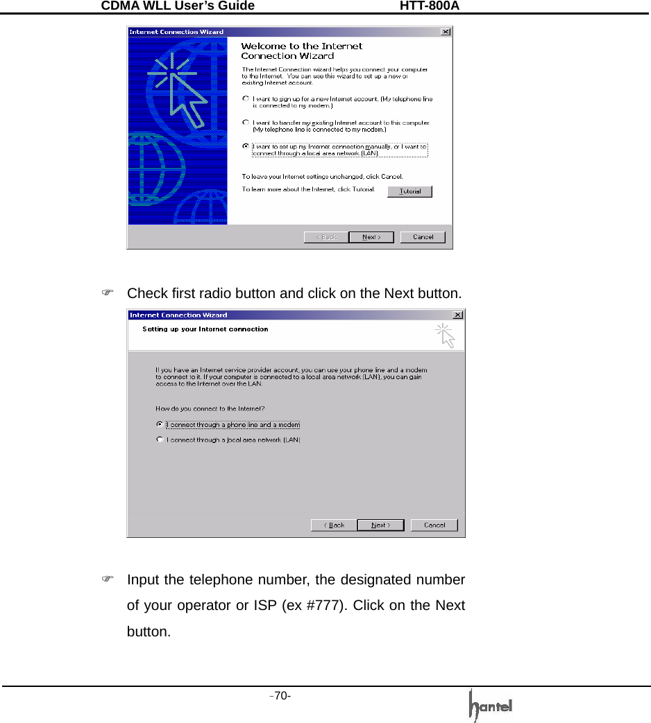 CDMA WLL User&rsquo;s Guide               HTT-800A -70-     )  Check first radio button and click on the Next button.   )  Input the telephone number, the designated number of your operator or ISP (ex #777). Click on the Next button. 