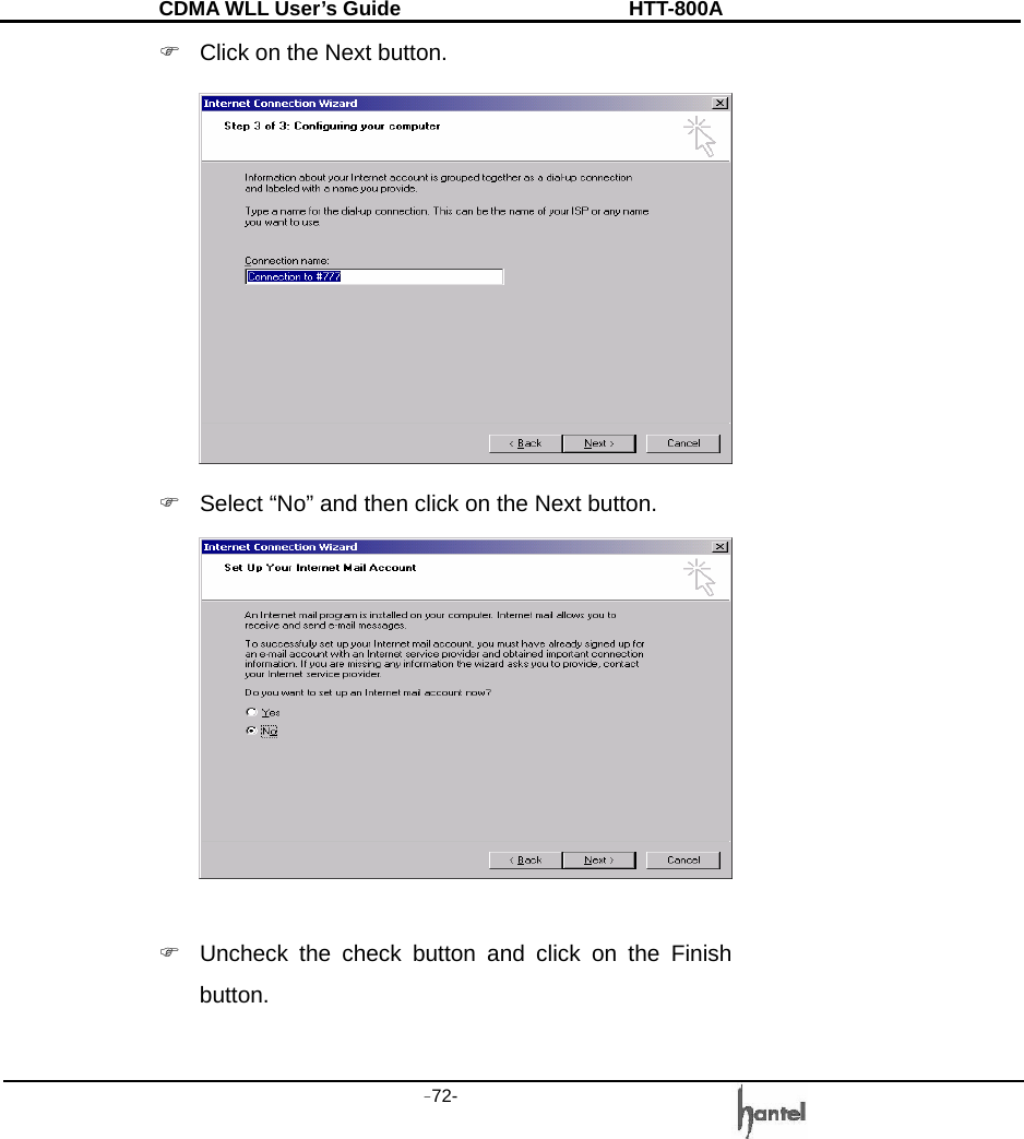 CDMA WLL User&rsquo;s Guide               HTT-800A -72-   )  Click on the Next button.  )  Select &ldquo;No&rdquo; and then click on the Next button.   )  Uncheck the check button and click on the Finish button. 