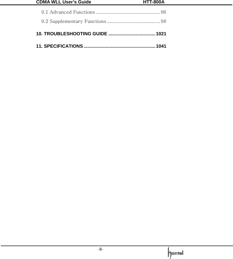 CDMA WLL User&rsquo;s Guide               HTT-800A -8-   9.1 Advanced Functions ............................................... 96 9.2 Supplementary Functions ....................................... 98 10. TROUBLESHOOTING GUIDE ....................................1021 11. SPECIFICATIONS.......................................................1041                     