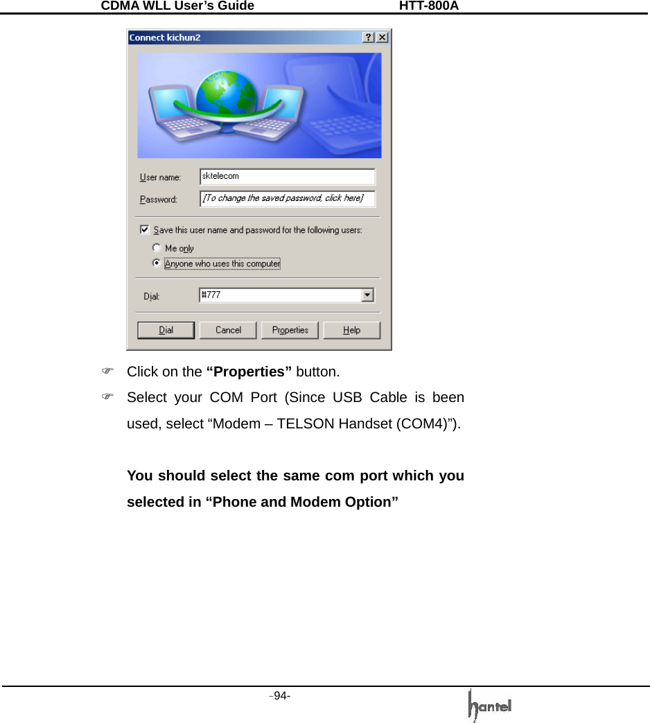 CDMA WLL User&rsquo;s Guide               HTT-800A -94-    )  Click on the &ldquo;Properties&rdquo; button. )  Select your COM Port (Since USB Cable is been used, select &ldquo;Modem &ndash; TELSON Handset (COM4)&rdquo;).  You should select the same com port which you selected in &ldquo;Phone and Modem Option&rdquo;  