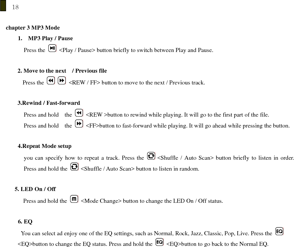 19 7.Volume Control   Press the    <Volume + / ->button briefly    to increase/decrease the volume level. Press and hold the     <Volume + / ->button to increase/decrease continuously.                     