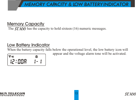          MEMORY CAPACITY &amp; LOW BATTERY INDICATOR        13Memory Capacity     The               has the capacity to hold sixteen (16) numeric messages.Low Battery IndicatorWhen the battery capacity falls below the operational level, the low battery icon will                                                      appear and the voltage alarm tone will be activated.