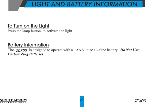              LIGHT AND BATTERY INFORMATIONTo Turn on the LightPress the lamp button  to activate the light.  Battery InformationThe                is designed to operate with a &ldquo;AAA&rdquo; size alkaline battery.  Do Not Use Carbon Zing Batteries.20