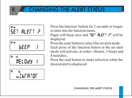Press the function  button for 2 seconds or longer to enter into the function menu.Pager will beep once and "                                " will be displayed.Press the read  button to select the set alert mode.Each press of the function button in the set alert mode will activate, in order, vibrator, 5 beeps and 8 melodies.Press the read button to make selection while the desired alert is displayed.  11 8.        CHANGING THE ALERT STATUSCHANGING THE ALERT STATUS