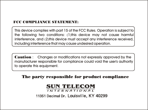 Caution :    Changes or modifications not expressly approved by the  manufacturer responsible for compliance could void the user's authority to operate this equipment.This device complies with part 15 of the FCC Rules. Operation is subject to the following two conditions: (1)this device may not cause harmful interference, and (2)this device must accept any interference received, including interference that may cause undesired operation.FCC COMPLIANCE STATEMENT: