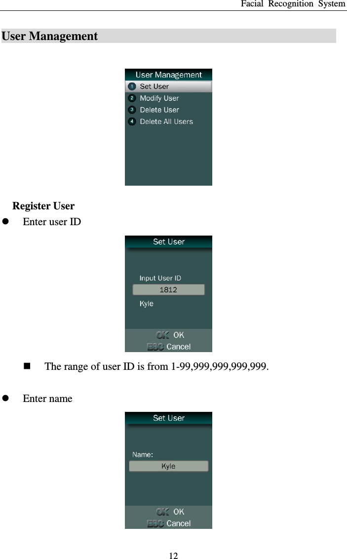 Facial  Recognition  System 12 User Management                                                  Register User  Enter user ID   The range of user ID is from 1-99,999,999,999,999.   Enter name  