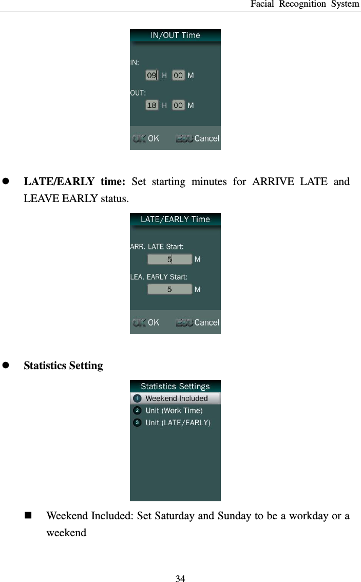 Facial  Recognition  System 34    LATE/EARLY  time:  Set  starting  minutes  for  ARRIVE  LATE  and LEAVE EARLY status.    Statistics Setting   Weekend Included: Set Saturday and Sunday to be a workday or a weekend 