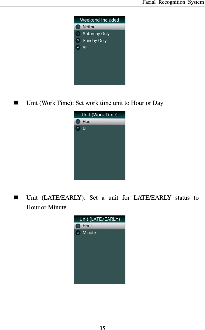 Facial  Recognition  System 35    Unit (Work Time): Set work time unit to Hour or Day    Unit  (LATE/EARLY):  Set  a  unit  for  LATE/EARLY  status  to   Hour or Minute  