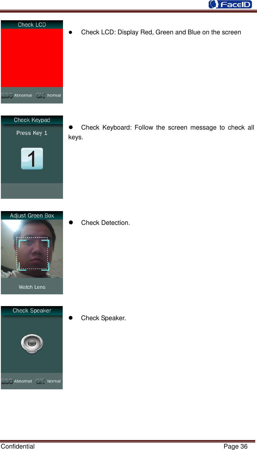 Confidential                                                           Page 36      Check LCD: Display Red, Green and Blue on the screen            Check  Keyboard:  Follow  the  screen  message  to  check  all keys.          Check Detection.            Check Speaker.             