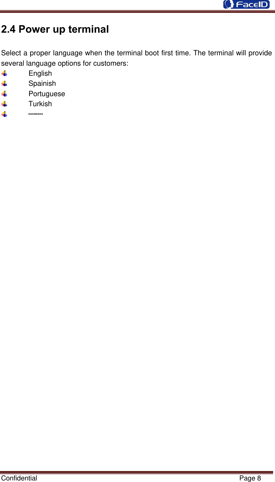  Confidential                                                           Page 8 2.4 Power up terminal Select a proper language when the terminal boot first time. The terminal will provide several language options for customers:  English  Spainish  Portuguese  Turkish  ┉┉                                   