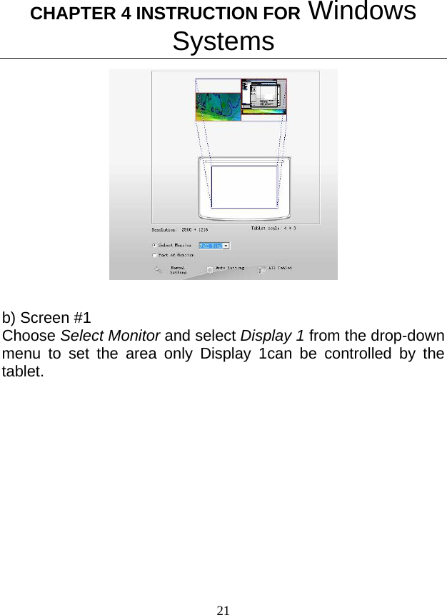 CHAPTER 4 INSTRUCTION FOR Windows Systems 21   b) Screen #1 Choose Select Monitor and select Display 1 from the drop-down menu to set the area only Display 1can be controlled by the tablet. 