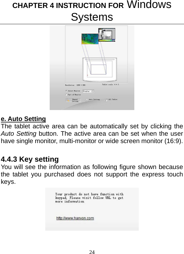 CHAPTER 4 INSTRUCTION FOR Windows Systems 24  e. Auto Setting The tablet active area can be automatically set by clicking the Auto Setting button. The active area can be set when the user have single monitor, multi-monitor or wide screen monitor (16:9).    4.4.3 Key setting You will see the information as following figure shown because the tablet you purchased does not support the express touch keys.    