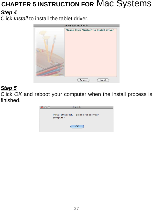 CHAPTER 5 INSTRUCTION FOR Mac Systems 27 Step 4 Click Install to install the tablet driver.  Step 5 Click OK and reboot your computer when the install process is finished.        