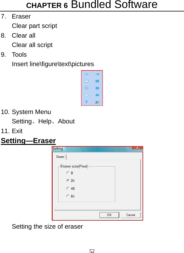 CHAPTER 6 Bundled Software 52 7. Eraser Clear part script   8. Clear all Clear all script   9. Tools Insert line\figure\text\pictures    10. System Menu Setting、Help、About 11. Exit Setting—Eraser  Setting the size of eraser   