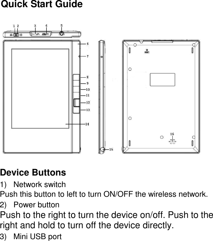 Quick Start Guide  Device Buttons 1)  Network switch Push this button to left to turn ON/OFF the wireless network. 2)  Power button Push to the right to turn the device on/off. Push to the right and hold to turn off the device directly.   3)  Mini USB port 