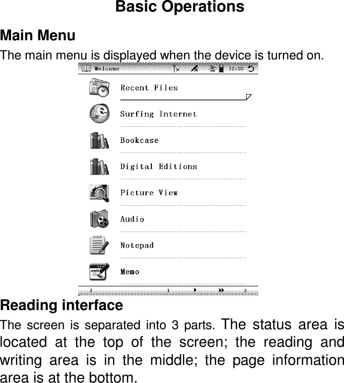 Basic Operations   Main Menu The main menu is displayed when the device is turned on.  Reading interface The  screen  is  separated  into  3  parts.  The  status  area  is located  at  the  top  of  the  screen;  the  reading  and writing  area  is  in  the  middle;  the  page  information area is at the bottom. 