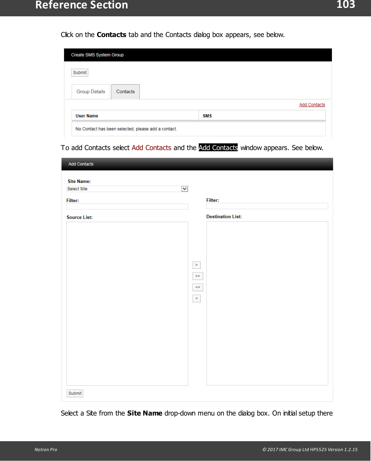 103Notion  Pro                                                                                                                                                                                                                                  &copy; 2017 IMC Group Ltd HP5525 Version 1.2.15Reference SectionClick on  the  Contacts tab and the Contacts dialog box appears, see below.To add Contacts select Add Contacts and  the  Add Contacts window appears. See below.Select a Site from the Site Name drop-down menu on the dialog box. On initial setup there