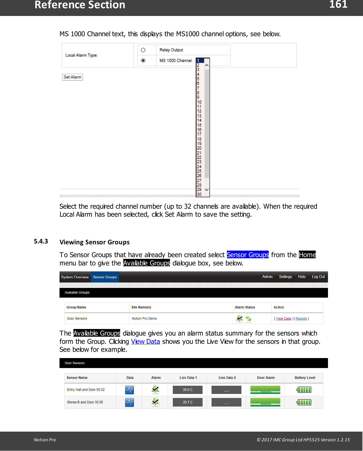 161Notion  Pro                                                                                                                                                                                                                                  &copy; 2017 IMC Group Ltd HP5525 Version 1.2.15Reference SectionMS 1000 Channel text, this displays the MS1000 channel options, see below. Select the required channel number (up to 32 channels are available). When the requiredLocal Alarm has been selected, click Set Alarm to save the setting.5.4.3 Viewing Sensor GroupsTo Sensor Groups that have already been created select Sensor Groups from  the  Homemenu bar to give the Available Groups dialogue box, see below.The Available Groups dialogue gives you an alarm status summary for the sensors whichform the Group. Clicking View Data shows you the Live View for the sensors in that group.See below for example.
