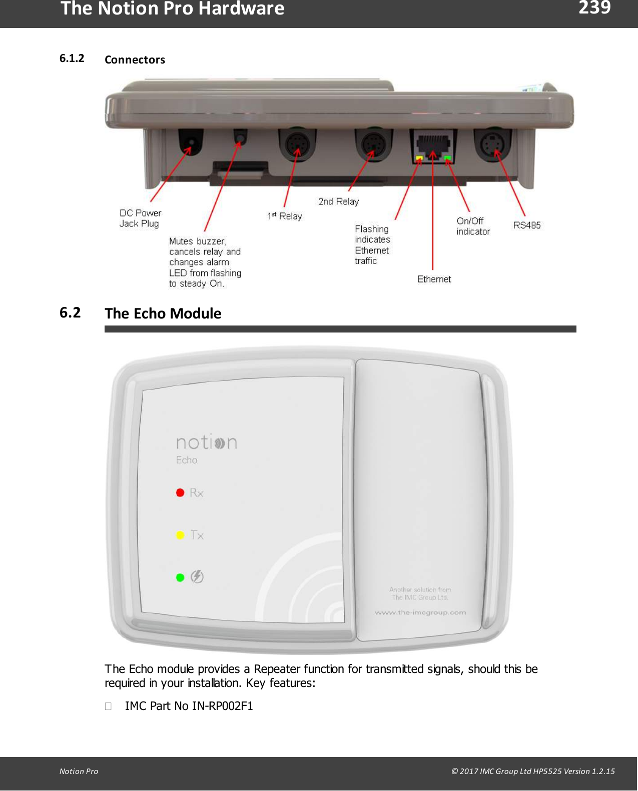 239Notion  Pro                                                                                                                                                                                                                                  &copy; 2017 IMC Group Ltd HP5525 Version 1.2.15The Notion Pro Hardware6.1.2 Connectors6.2 The Echo ModuleThe Echo module provides a Repeater function for transmitted signals, should this berequired in your installation. Key features:&middot;IMC Part No IN-RP002F1